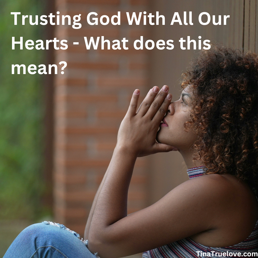 Trusting God With All Our Hearts:  What Does This Mean?